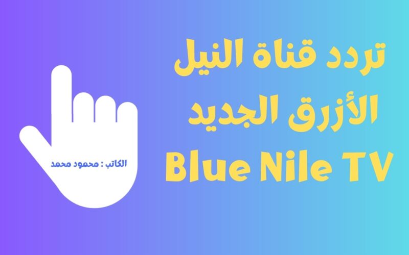 تردد قناة النيل الأزرق الجديد Blue Nile TV لمتابعة مسلسلات رمضان 2023
