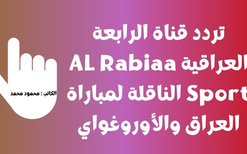 تردد قناة الرابعة الرياضية العراقية AL Rabiaa Sport الناقلة لمباراة العراق والأوروغواي علي النايل سات مجاناً
