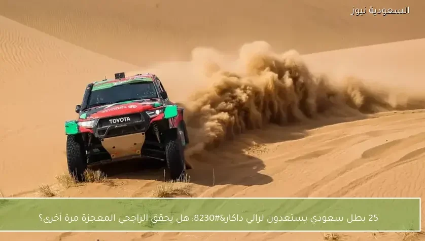 25 بطل سعودي يستعدون لرالي داكار… هل يحقق الراجحي المعجزة مرة أخرى؟