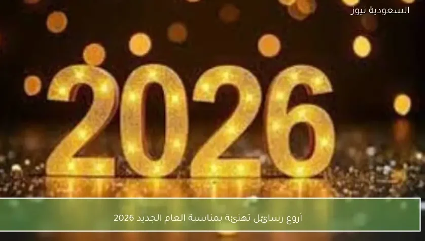 أروع رسائل تهنئة بمناسبة العام الجديد 2026