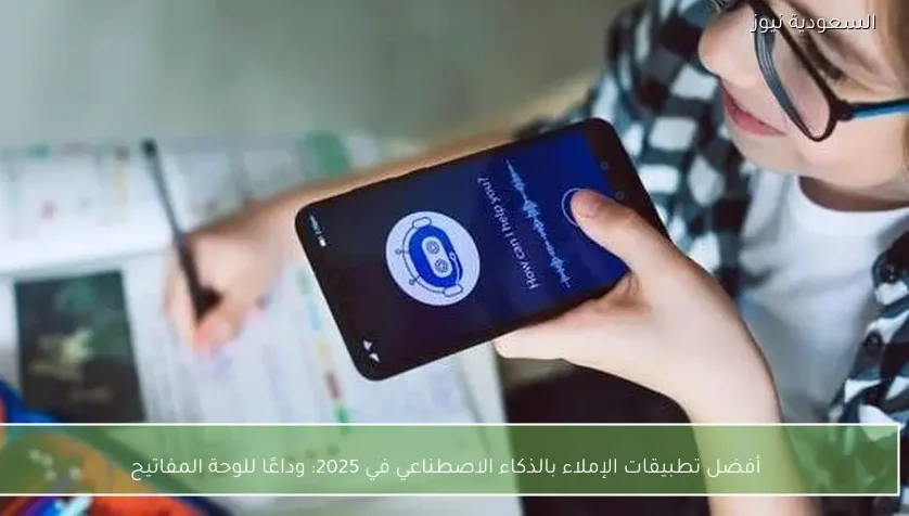 أفضل تطبيقات الإملاء بالذكاء الاصطناعي في 2025: وداعًا للوحة المفاتيح