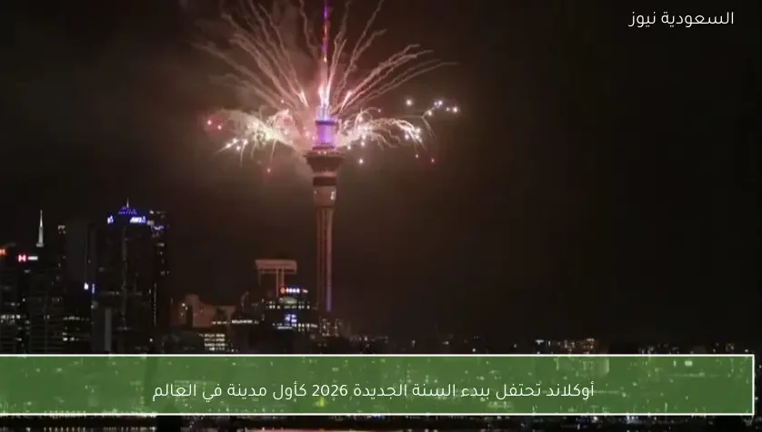 أوكلاند تحتفل ببدء السنة الجديدة 2026 كأول مدينة في العالم