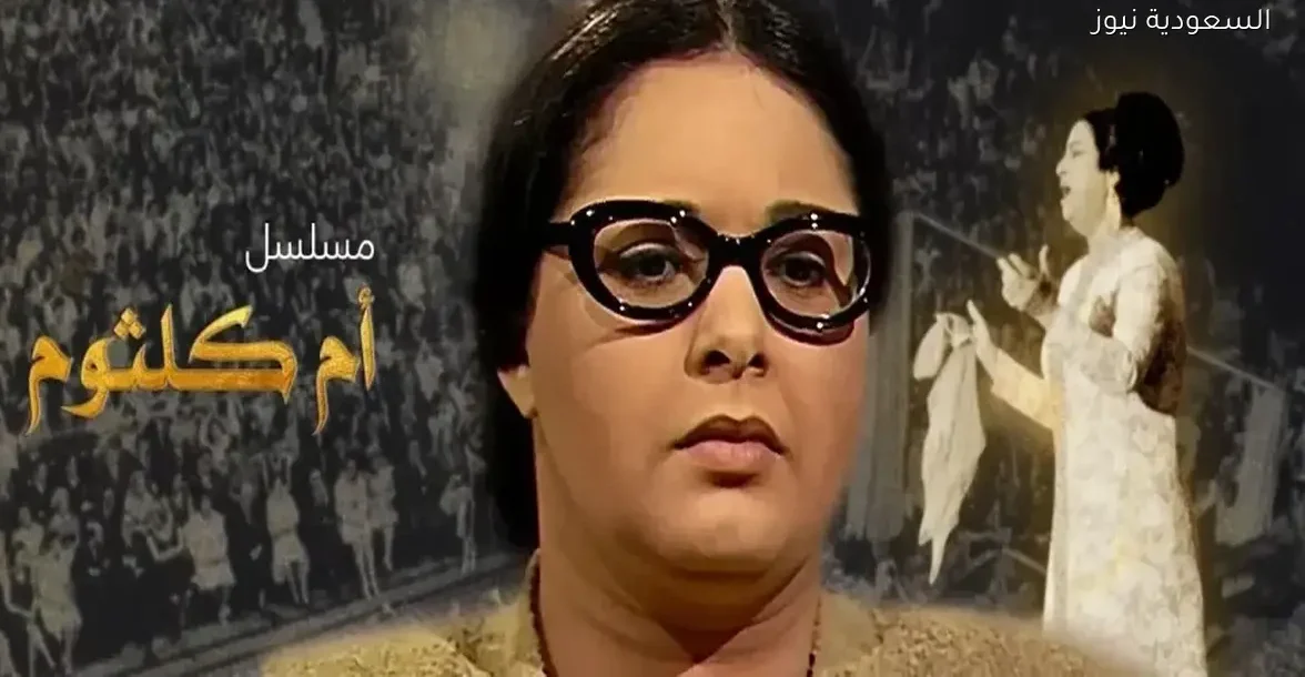 مسلسل أم كلثوم يعود للشاشة على القناة الأولى المصرية في هذا الموعد