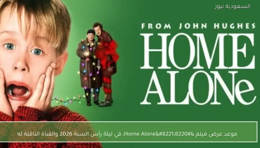 موعد عرض فيلم “Home Alone” في ليلة رأس السنة 2026 والقناة الناقلة له