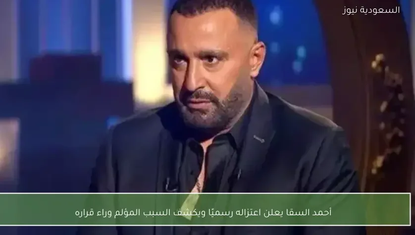 أحمد السقا يعلن اعتزاله رسميًا ويكشف السبب المؤلم وراء قراره