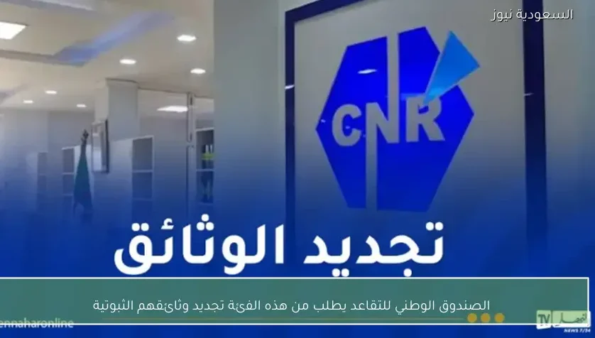 الصندوق الوطني للتقاعد يطلب من هذه الفئة تجديد وثائقهم الثبوتية