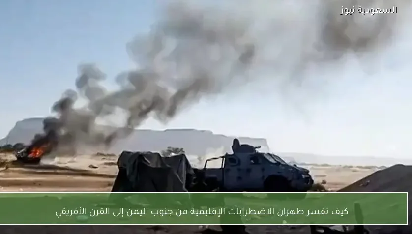 كيف تفسر طهران الاضطرابات الإقليمية من جنوب اليمن إلى القرن الأفريقي