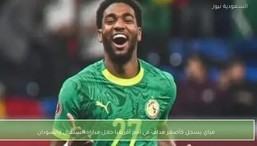 مباي يسجل كأصغر هداف في أمم أفريقيا خلال مباراة السنغال والسودان