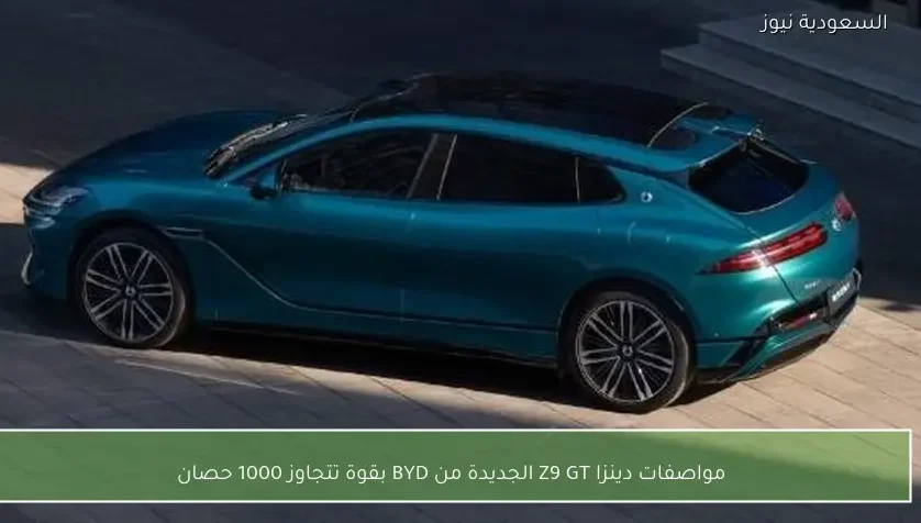 مواصفات دينزا Z9 GT الجديدة من BYD بقوة تتجاوز 1000 حصان