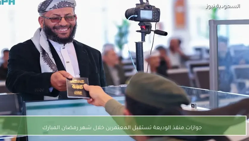 جوازات منفذ الوديعة تستقبل المعتمرين خلال شهر رمضان المبارك