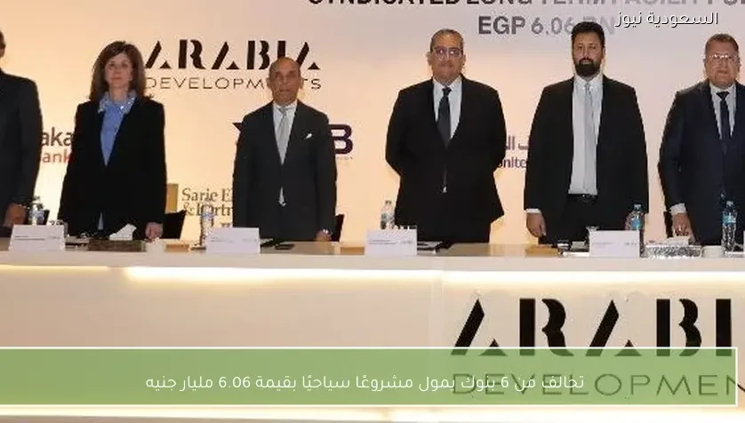 تحالف من 6 بنوك يمول مشروعًا سياحيًا بقيمة 6.06 مليار جنيه