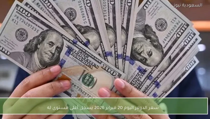 سعر الدولار اليوم 20 فبراير 2026 يسجل أعلى مستوى له