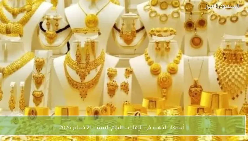 أسعار الذهب في الإمارات اليوم السبت 21 فبراير 2026