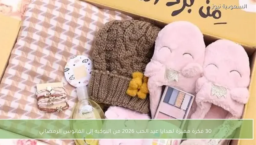 30 فكرة مميزة لهدايا عيد الحب 2026 من البوكيه إلى الفانوس الرمضاني