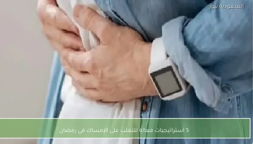 5 استراتيجيات فعالة للتغلب على الإمساك في رمضان