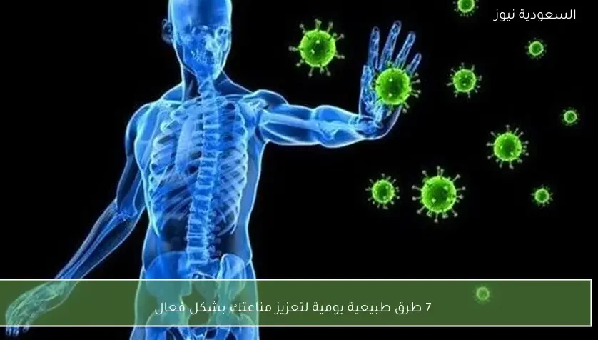 7 طرق طبيعية يومية لتعزيز مناعتك بشكل فعال