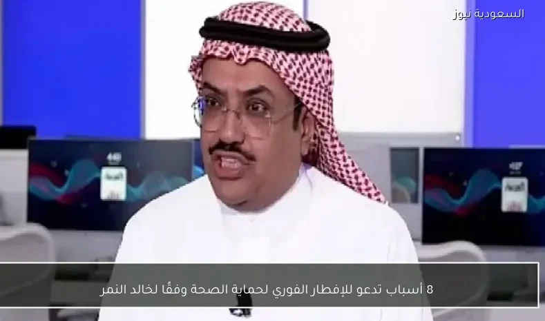 8 أسباب تدعو للإفطار الفوري لحماية الصحة وفقًا لخالد النمر