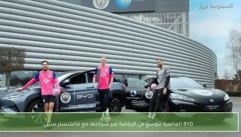 BYD العالمية تتوسع في الرياضة عبر شراكتها مع مانشستر سيتي