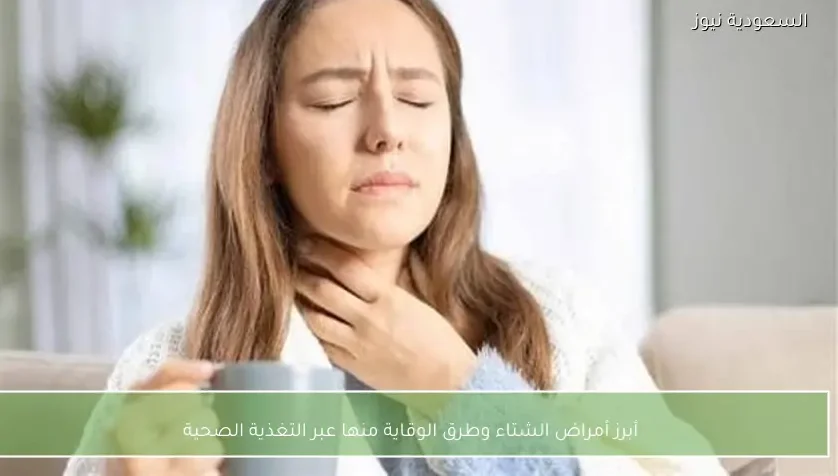 أبرز أمراض الشتاء وطرق الوقاية منها عبر التغذية الصحية