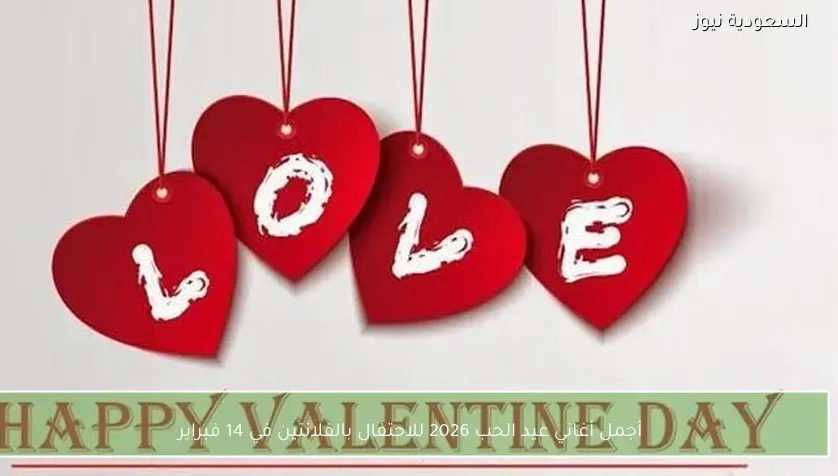 أجمل أغاني عيد الحب 2026 للاحتفال بالفلانتين في 14 فبراير