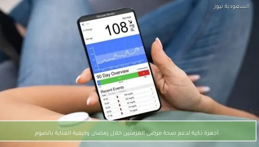 أجهزة ذكية لدعم صحة مرضى المزمنين خلال رمضان وكيفية العناية بالصوم