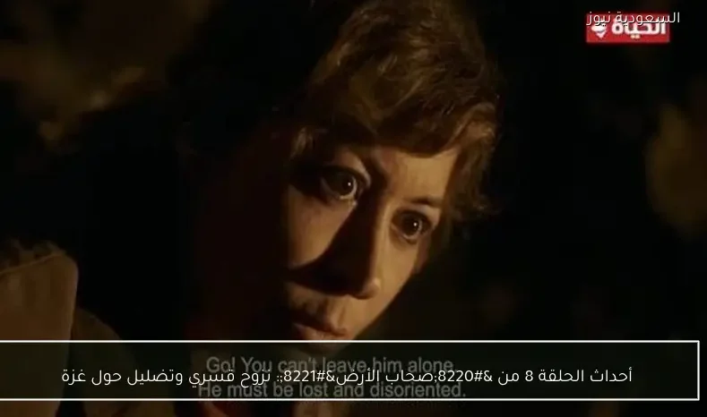 أحداث الحلقة 8 من “صحاب الأرض”: نزوح قسري وتضليل حول غزة