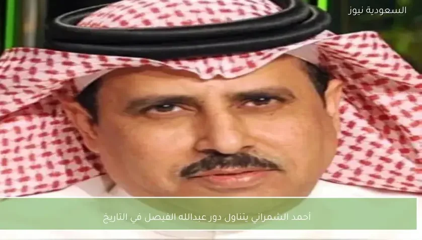 أحمد الشمراني يتناول دور عبدالله الفيصل في التاريخ