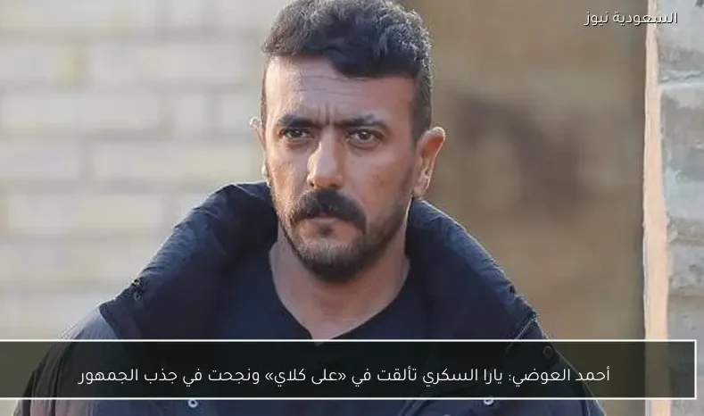 أحمد العوضي: يارا السكري تألقت في «على كلاي» ونجحت في جذب الجمهور