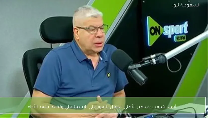 أحمد شوبير: جماهير الأهلي تحتفل بالفوز على الإسماعيلي ولكنها تنتقد الأداء
