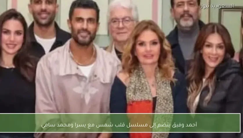 أحمد وفيق ينضم إلى مسلسل قلب شمس مع يسرا ومحمد سامي