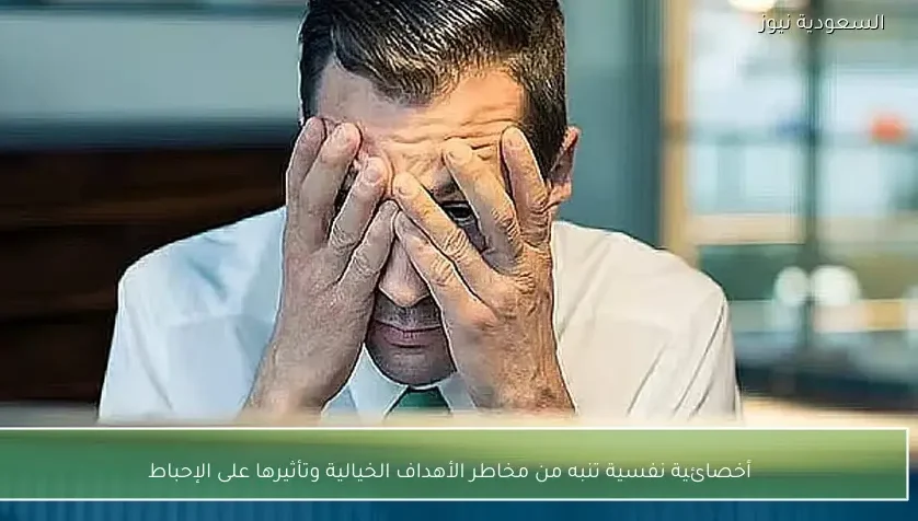 أخصائية نفسية تنبه من مخاطر الأهداف الخيالية وتأثيرها على الإحباط