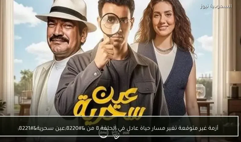 أزمة غير متوقعة تغير مسار حياة عادل في الحلقة 8 من “عين سحرية”