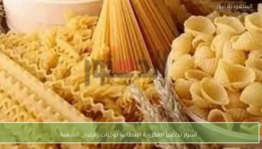 أسرار تحضير المكرونة الإيطالية لوجبات رمضان الشهية