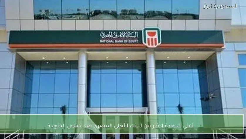 أعلى شهادة ادخار من البنك الأهلي المصري بعد خفض الفائدة