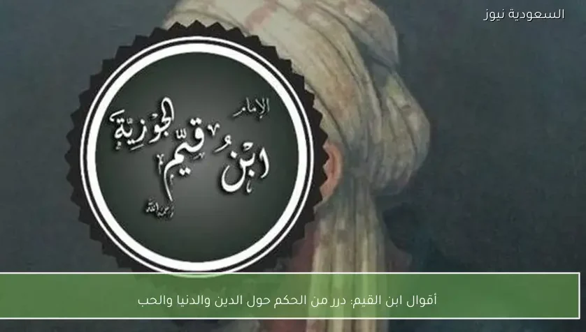 أقوال ابن القيم: درر من الحكم حول الدين والدنيا والحب