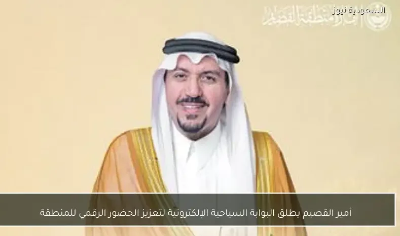 أمير القصيم يطلق البوابة السياحية الإلكترونية لتعزيز الحضور الرقمي للمنطقة