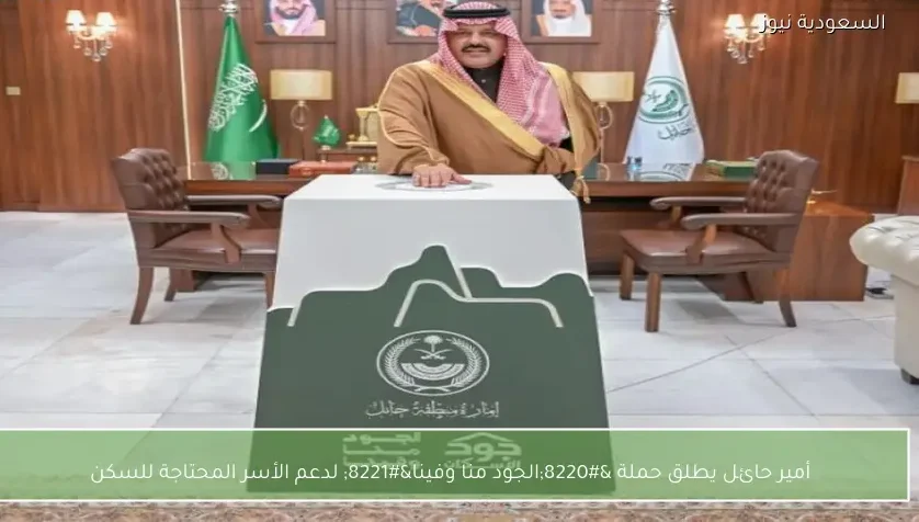 أمير حائل يطلق حملة “الجود منا وفينا” لدعم الأسر المحتاجة للسكن