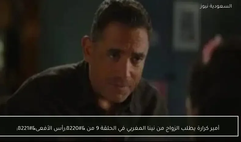 أمير كرارة يطلب الزواج من نينا المغربي في الحلقة 9 من “رأس الأفعى”