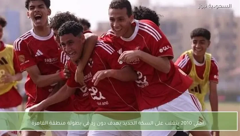 أهلي 2010 يتغلب على السكة الحديد بهدف دون رد في بطولة منطقة القاهرة