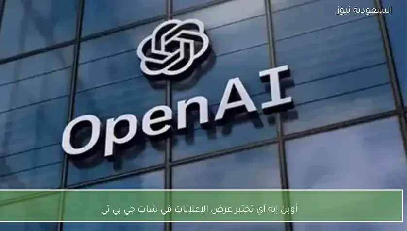 أوبن إيه آي تختبر عرض الإعلانات في شات جي بي تي
