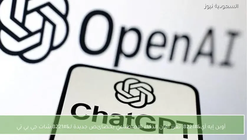 أوبن إيه آي” تعزز أمان الذكاء الاصطناعي بخصائص جديدة لـ”شات جي بي تي
