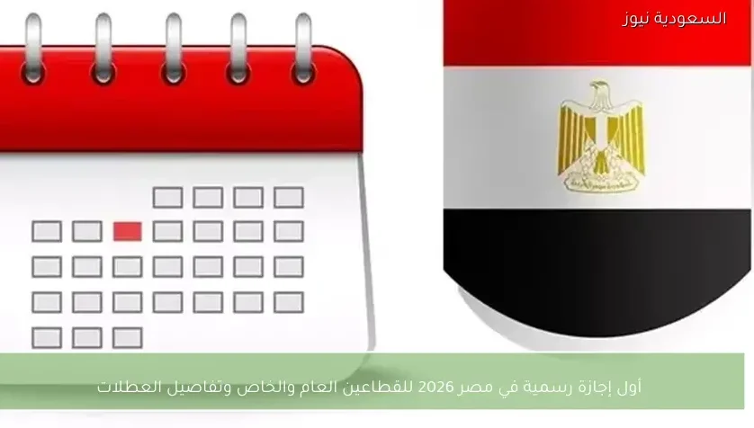 أول إجازة رسمية في مصر 2026 للقطاعين العام والخاص وتفاصيل العطلات