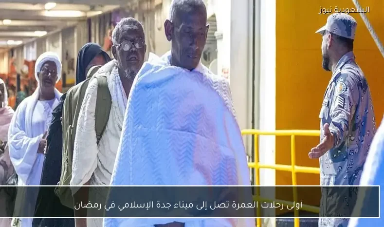 أولى رحلات العمرة تصل إلى ميناء جدة الإسلامي في رمضان