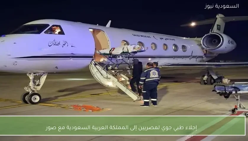 إجلاء طبي جوي لمصريين إلى المملكة العربية السعودية مع صور