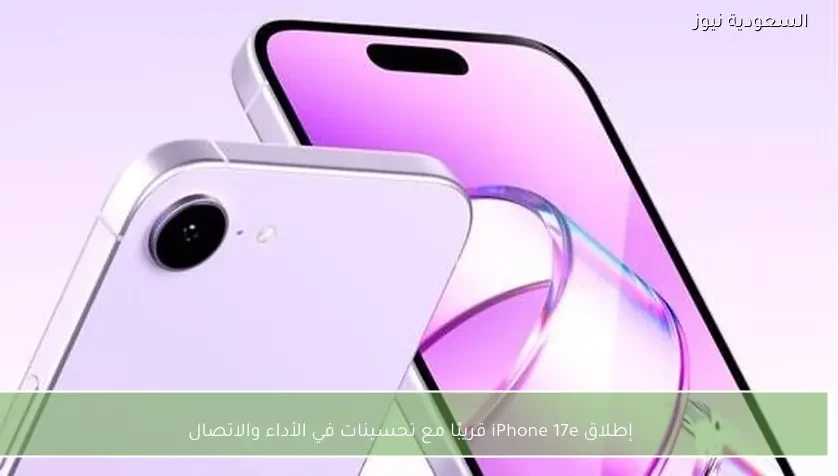 إطلاق iPhone 17e قريبًا مع تحسينات في الأداء والاتصال