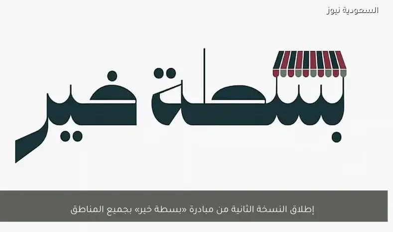 إطلاق النسخة الثانية من مبادرة «بسطة خير» بجميع المناطق