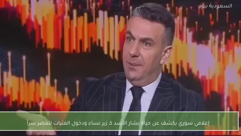 إعلامي سوري يكشف عن حياة بشار الأسد كـ زير نساء ودخول الفتيات للقصر سراً