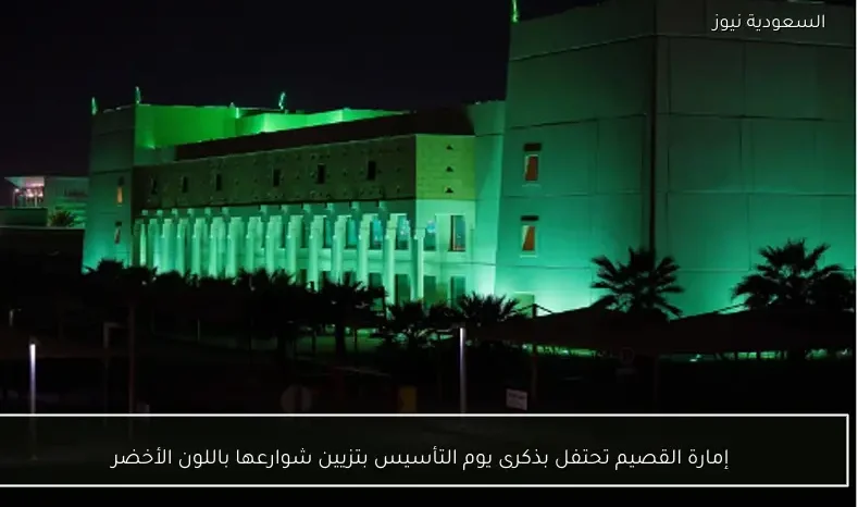 إمارة القصيم تحتفل بذكرى يوم التأسيس بتزيين شوارعها باللون الأخضر