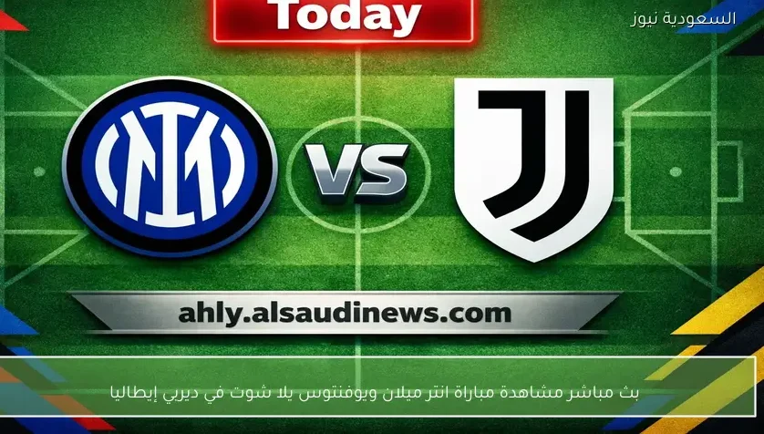 بث مباشر مشاهدة مباراة انتر ميلان ويوفنتوس يلا شوت في ديربي إيطاليا