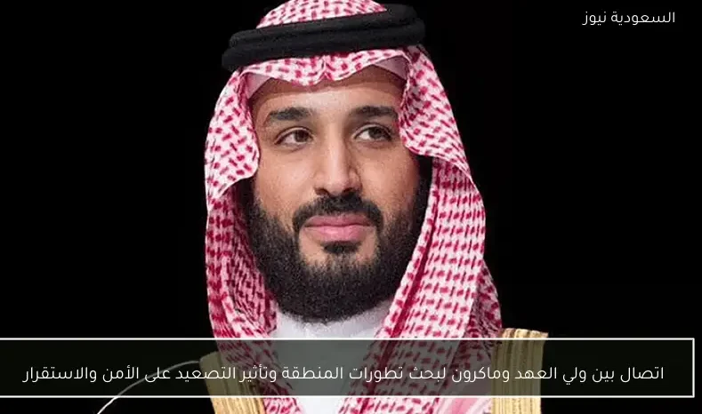 اتصال بين ولي العهد وماكرون لبحث تطورات المنطقة وتأثير التصعيد على الأمن والاستقرار